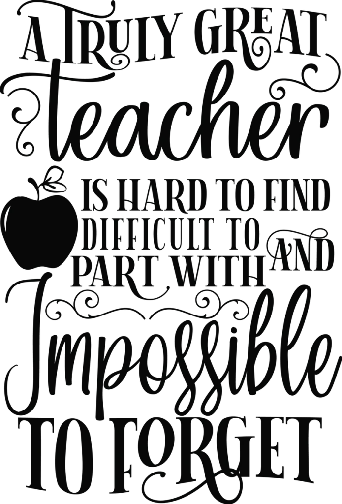 A TRULY GREAT Teacher IS HARD TO FIND DIFFICULT TO PART WITH AND Impossible TO FORGET in black with an apple