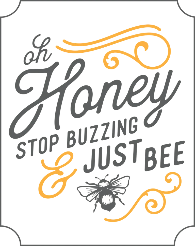 Oh Honey Stop Buzzing and Just Bee